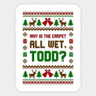 Why Is The Carpet All Wet Todd Ugly Sweater Sticker